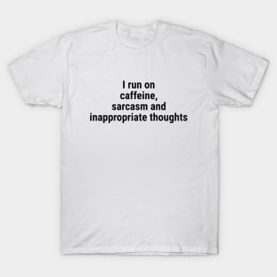 I run on caffeine, sarcasm inappropriate thoughts Black T-Shirt